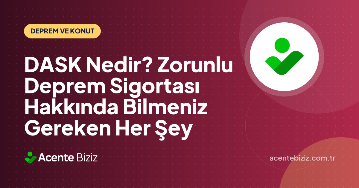 DASK Nedir? Zorunlu Deprem Sigortası Hakkında Bilmeniz Gereken Her Şey