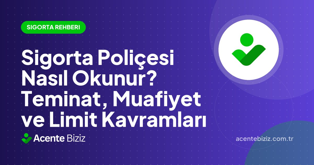 Sigorta Poliçesi Nasıl Okunur? Teminat, Muafiyet ve Limit Kavramları