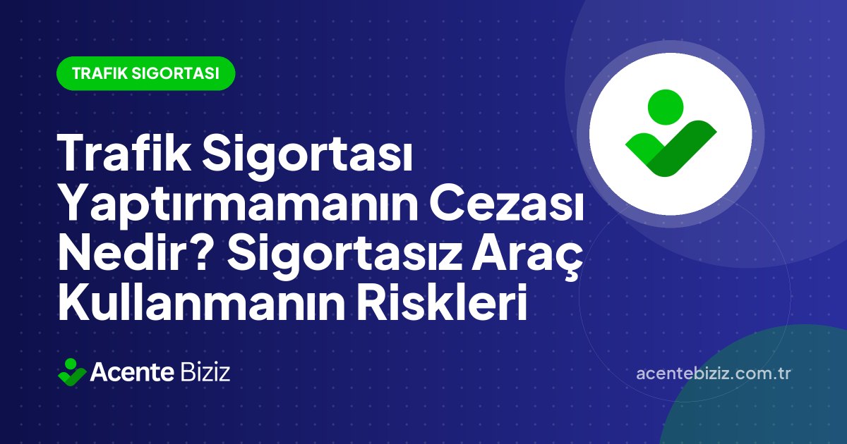 Trafik Sigortası Yaptırmamanın Cezası Nedir? Sigortasız Araç Kullanmanın Riskleri